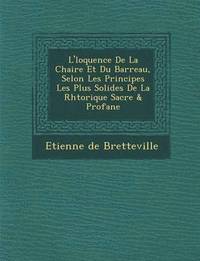 bokomslag L' Loquence de La Chaire Et Du Barreau, Selon Les Principes Les Plus Solides de La Rh Torique Sacr E & Profane