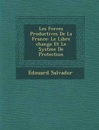 bokomslag Les Forces Productives de La France: Le Libre Change Et Le Syst Me de Protection