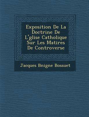Exposition de La Doctrine de L' Glise Catholique Sur Les Mati Res de Controverse