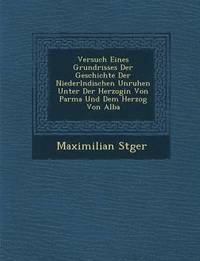 bokomslag Versuch Eines Grundrisses Der Geschichte Der Niederl Ndischen Unruhen Unter Der Herzogin Von Parma Und Dem Herzog Von Alba