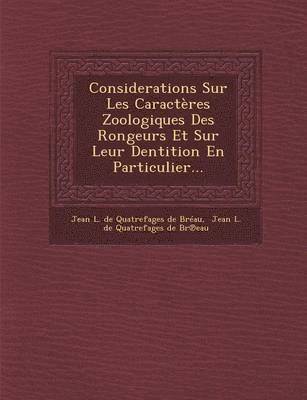 bokomslag Considerations Sur Les Caracteres Zoologiques Des Rongeurs Et Sur Leur Dentition En Particulier...