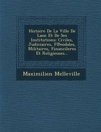bokomslag Histoire De La Ville De Laon Et De Ses Institutions