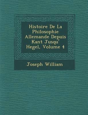 Histoire De La Philosophie Allemande Depuis Kant Jusqu'� Hegel, Volume 4