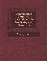 bokomslag Allgemeines Criminal-Gesetzbuch Fur Das K Nigreich Hannover