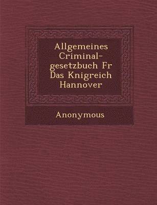 Allgemeines Criminal-Gesetzbuch Fur Das K Nigreich Hannover 1