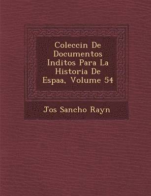 bokomslag Colecci&#65533;n De Documentos In&#65533;ditos Para La Historia De Espa&#65533;a, Volume 54