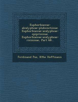 Ferdinand Pax, Kt He Hoffmann - Euphorbiaceae-Alcalypheae-Plukenetiinae. Euphorbiaceae-Acalypheae-Epiprininae. Euphorbiaceae-Acalypheae-Ricininae, Part 68..., Häftad