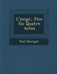 bokomslag L' migr , Pi ce En Quatre Actes