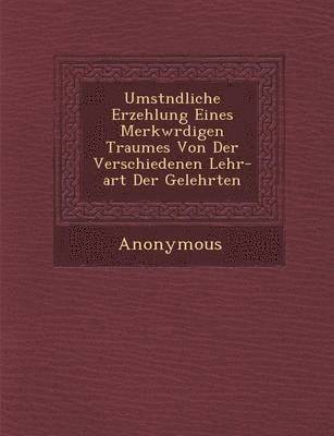 Anonymous - Umst Ndliche Erzehlung Eines Merkw Rdigen Traumes Von Der Verschiedenen Lehr-Art Der Gelehrten, Häftad