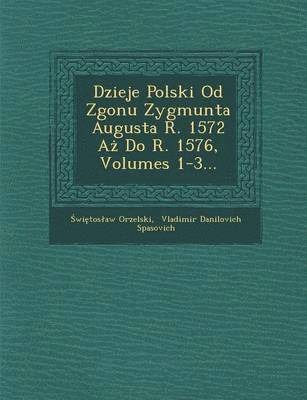 bokomslag Dzieje Polski Od Zgonu Zygmunta Augusta R. 1572 A&#380; Do R. 1576, Volumes 1-3...