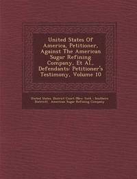 bokomslag United States of America, Petitioner, Against the American Sugar Refining Company, et al., Defendants