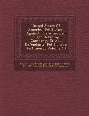 United States of America, Petitioner, Against the American Sugar Refining Company, et al., Defendants