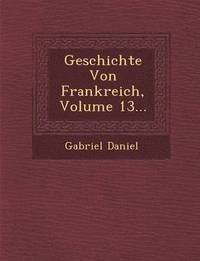 bokomslag Geschichte Von Frankreich, Volume 13...