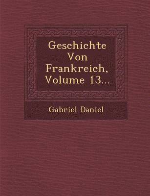 bokomslag Geschichte Von Frankreich, Volume 13...