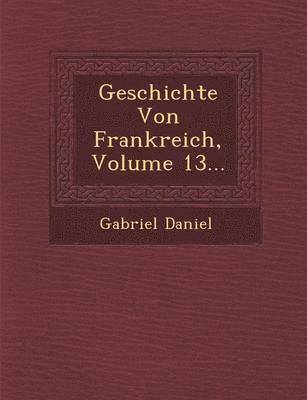 Geschichte Von Frankreich, Volume 13... 1