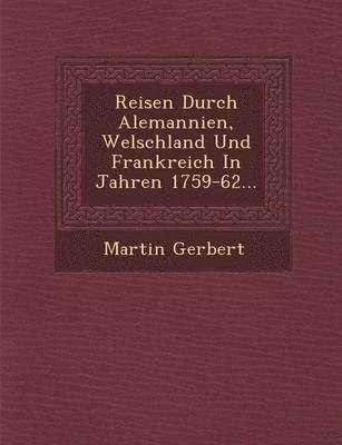 bokomslag Reisen Durch Alemannien, Welschland Und Frankreich in Jahren 1759-62...