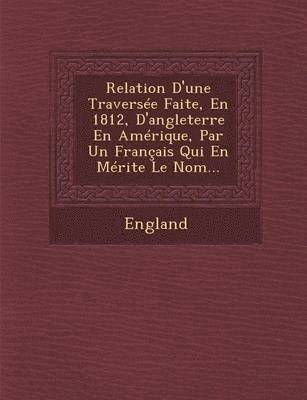 bokomslag Relation D'Une Traversee Faite, En 1812, D'Angleterre En Amerique, Par Un Francais Qui En Merite Le Nom...