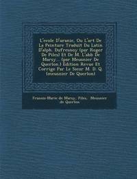 bokomslag L'Ecole D'Uranie, Ou L'Art de La Peinture Traduit Du Latin D'Alph. Dufresnoy (Par Roger de Piles) Et de M. L'Abb de Marsy... (Par Meusnier de Querlon.) Edition Revue Et Corrig E Par Le Sieur M. D. Q.