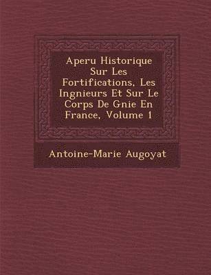 bokomslag Aper U Historique Sur Les Fortifications, Les Ing Nieurs Et Sur Le Corps de G Nie En France, Volume 1