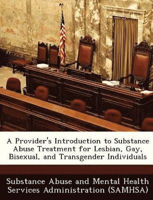 A Provider's Introduction to Substance Abuse Treatment for Lesbian, Gay, Bisexual, and Transgender Individuals 1