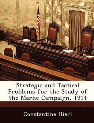 Strategic and Tactical Problems for the Study of the Marne Campaign, 1914 1