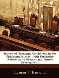 bokomslag Survey of Economic Conditions in the Philippine Islands, with Particular Reference to Present and Future Development