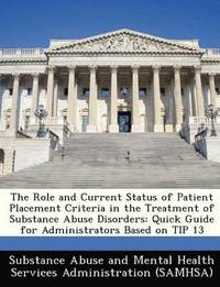 bokomslag The Role and Current Status of Patient Placement Criteria in the Treatment of Substance Abuse Disorders