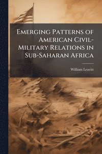bokomslag Emerging Patterns of American Civil-Military Relations in Sub-Saharan Africa