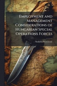 bokomslag Employment and Management Considerations of Hungarian Special Operations Forces