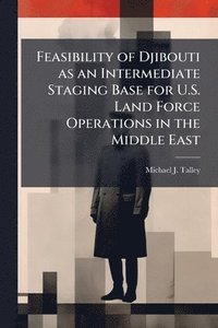 bokomslag Feasibility of Djibouti as an Intermediate Staging Base for U.S. Land Force Operations in the Middle East