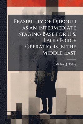 bokomslag Feasibility of Djibouti as an Intermediate Staging Base for U.S. Land Force Operations in the Middle East