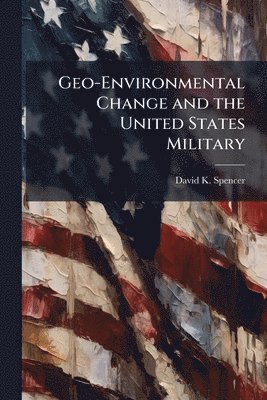 bokomslag Geo-Environmental Change and the United States Military: How History can Inform Future Arctic Operations