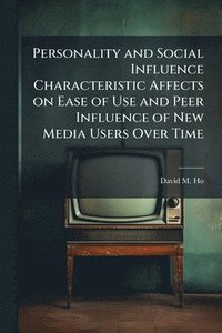 bokomslag Personality and Social Influence Characteristic Affects on Ease of Use and Peer Influence of New Media Users Over Time