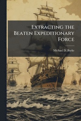 bokomslag Extracting the Beaten Expeditionary Force: The Margin Between Defeat and Catastrophe