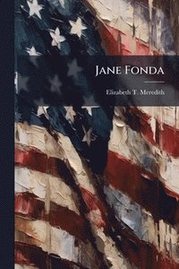 bokomslag Jane Fonda: Repercussions of Her 1972 Visit to North Vietnam