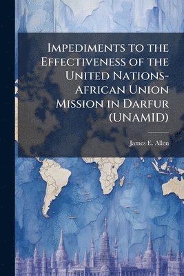James E Allen, James E. Allen - Impediments to the Effectiveness of the United Nations-African Union Mission in Darfur (UNAMID), Häftad
