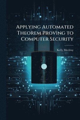 bokomslag Applying Automated Theorem Proving to Computer Security