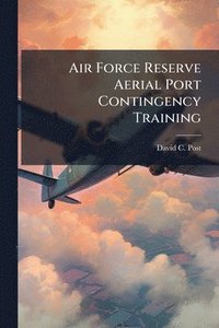 bokomslag Air Force Reserve Aerial Port Contingency Training