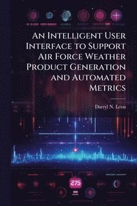 bokomslag Intelligent User Interface to Support Air Force Weather Product Generation and Automated Metrics