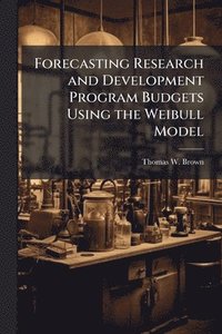 bokomslag Forecasting Research and Development Program Budgets Using the Weibull Model