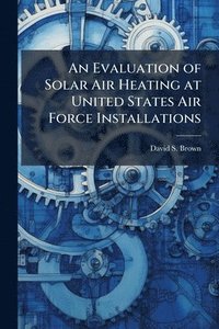 bokomslag Evaluation of Solar Air Heating at United States Air Force Installations