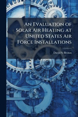 bokomslag Evaluation of Solar Air Heating at United States Air Force Installations