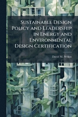 bokomslag Sustainable Design Policy and Leadership in Energy and Environmental Design Certification