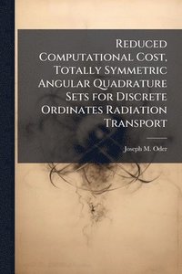 bokomslag Reduced Computational Cost, Totally Symmetric Angular Quadrature Sets for Discrete Ordinates Radiation Transport