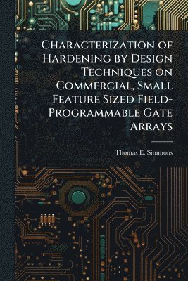 bokomslag Characterization of Hardening by Design Techniques on Commercial, Small Feature Sized Field-Programmable Gate Arrays