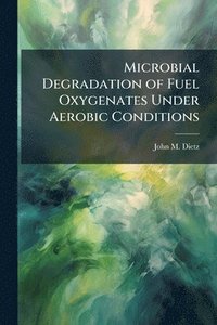 bokomslag Microbial Degradation of Fuel Oxygenates Under Aerobic Conditions