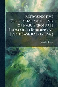 bokomslag Retrospective Geospatial Modeling of PM10 Exposures From Open Burning at Joint Base Balad, Iraq