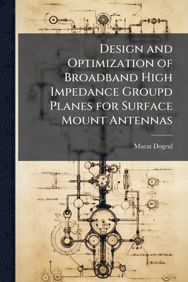 bokomslag Design and Optimization of Broadband High Impedance Groupd Planes for Surface Mount Antennas