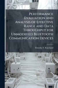 bokomslag Performance Evaluation and Analysis of Effective Range and Data Throughput for Unmodified Bluetooth Communication Devices