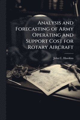 bokomslag Analysis and Forecasting of Army Operating and Support Cost for Rotary Aircraft